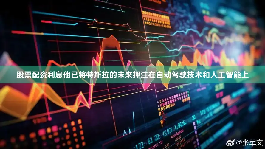 股票配资利息他已将特斯拉的未来押注在自动驾驶技术和人工智能上
