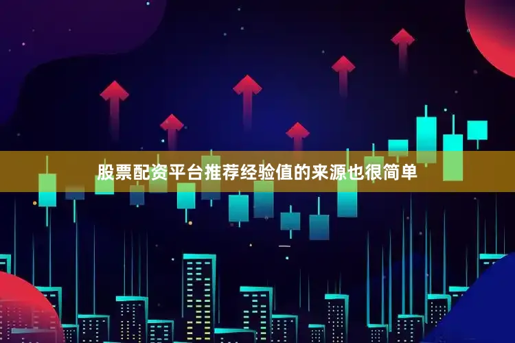 股票配资平台推荐经验值的来源也很简单