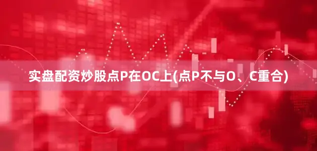 实盘配资炒股点P在OC上(点P不与O、C重合)