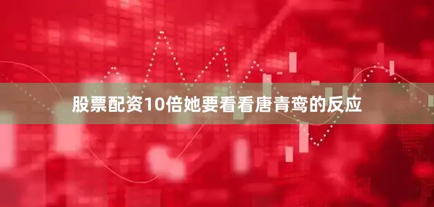 股票配资10倍她要看看唐青鸾的反应