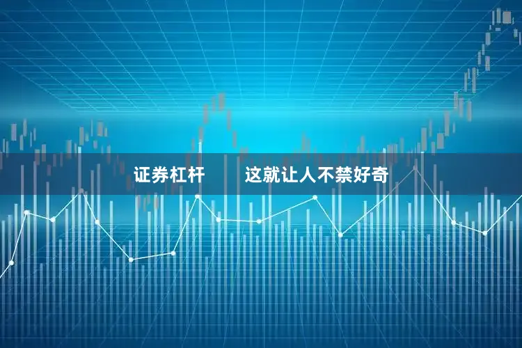 证券杠杆        这就让人不禁好奇