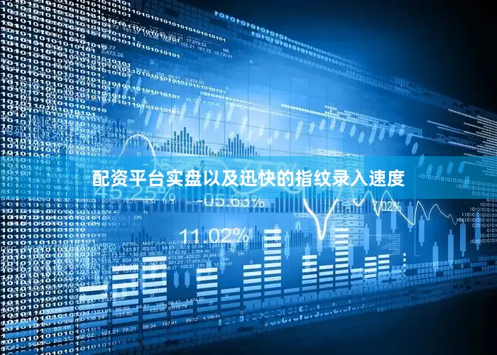配资平台实盘以及迅快的指纹录入速度