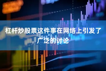 杠杆炒股票这件事在网络上引发了广泛的讨论