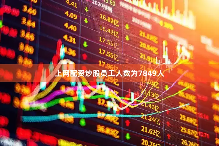 上网配资炒股员工人数为7849人