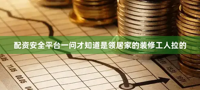 配资安全平台一问才知道是领居家的装修工人拉的